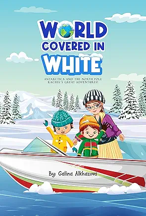 World Covered in White: Antarctica and the North Pole Rachel’s Great Adventures!